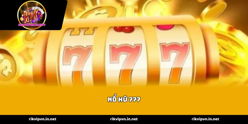 Sức hấp dẫn vĩnh cửu của siêu phẩm Nổ hũ 777