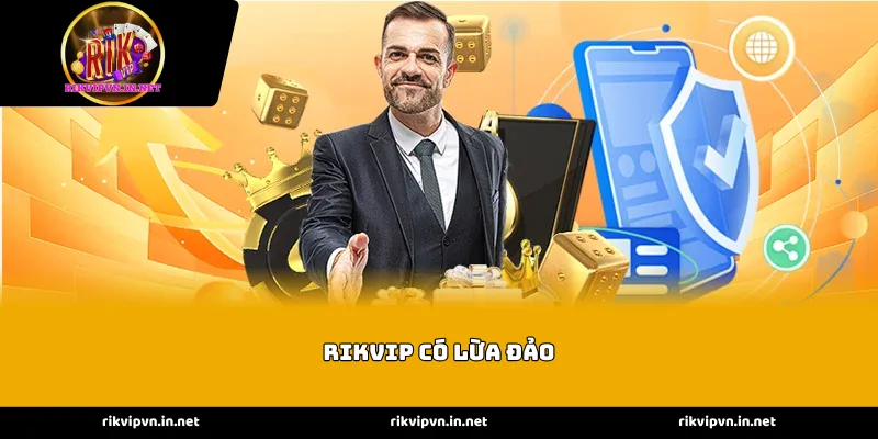 Rikvip có lừa đảo - Giải đáp thắc mắc cho hội viên