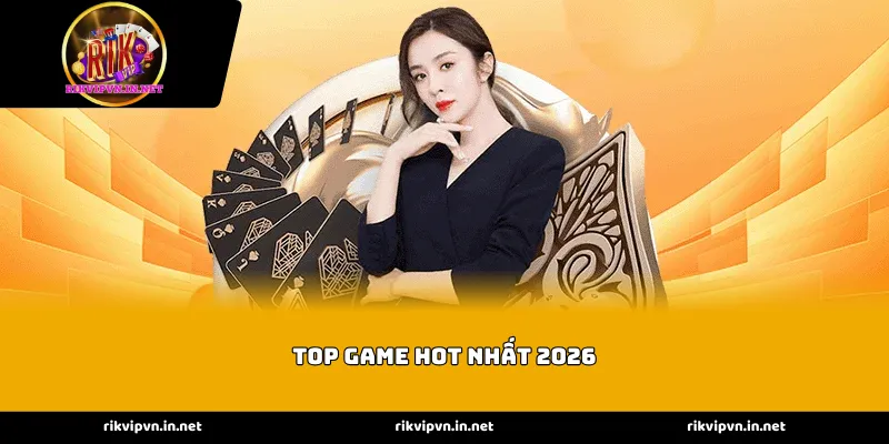 Danh sách Top game hot nhất 2026 hứa hẹn mang đến những trải nghiệm chưa từng có