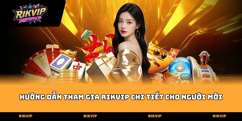 huong dan tham gia rikvip chi tiet cho nguoi moi